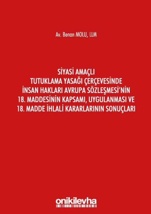 Siyasi Amaçlı Tutuklama Yasağı Çerçevesinde İnsan Hakları Avrupa Sözleşmesi’nin 18. Maddesinin Kapsamı, Uygulanması ve 18. Madde İhlali Kararlarının Sonuçları