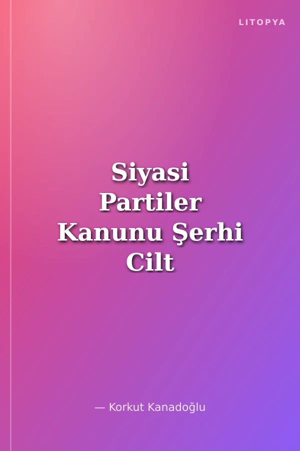 Siyasi Partiler Kanunu Şerhi Cilt I
