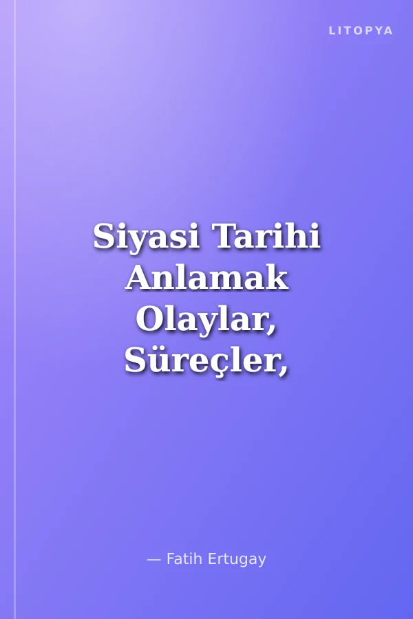 Siyasi Tarihi Anlamak Olaylar, Süreçler, Eğilimler