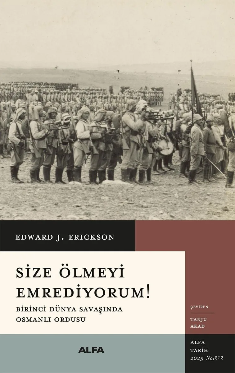 Size Ölmeyi Emrediyorum! Birinci Dünya Savaşında Osmanlı Ordusu