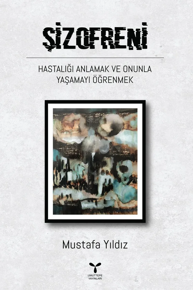 Şizofreni Hastalığı Anlamak ve Onunla Yaşamayı Öğrenmek