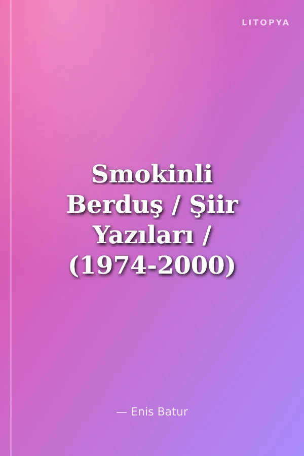 Smokinli Berduş / Şiir Yazıları / (1974-2000)