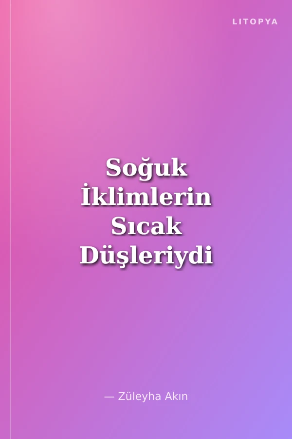 Soğuk İklimlerin Sıcak Düşleriydi