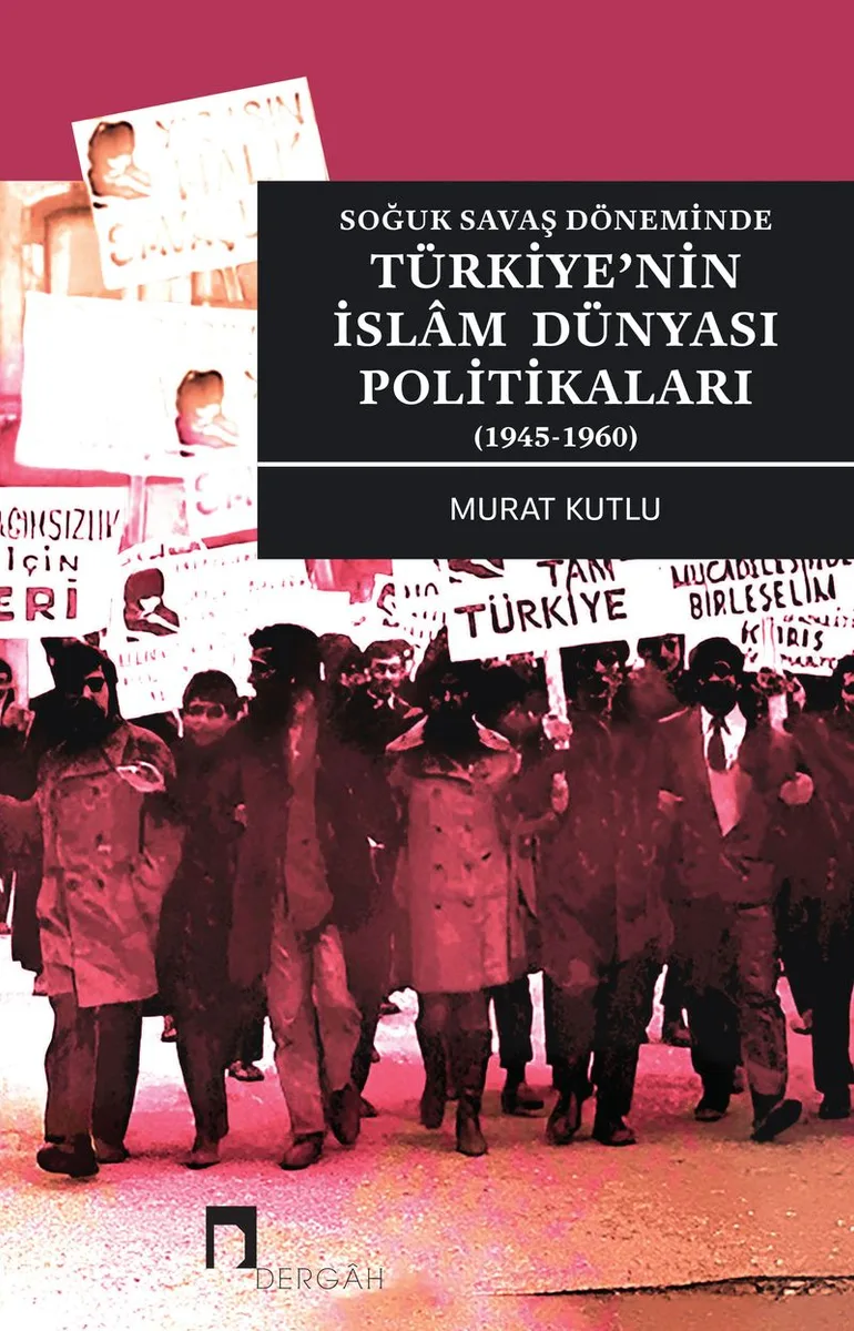 Soğuk Savaş Döneminde Türkiye'nin İslam Dünyası Politikaları (1945-1960)