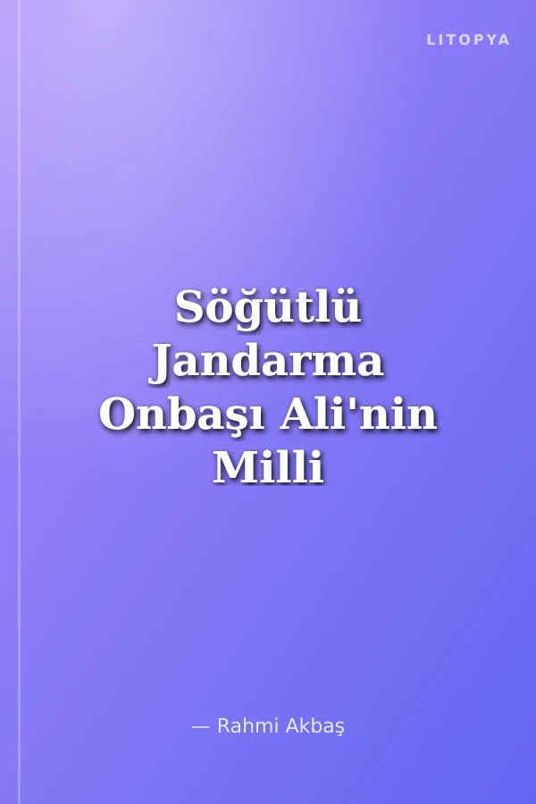 Söğütlü Jandarma Onbaşı Ali'nin Milli Mücadele Anıları