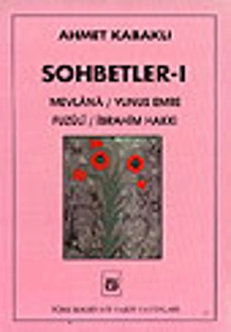 Sohbetler 1/ Mevl&acirc;n&acirc; / Yunus Emre / Fuz&ucirc;l&icirc; / İbrahim Hakkı