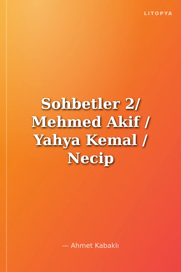 Sohbetler 2/ Mehmed Akif / Yahya Kemal / Necip Fazıl Kısakürek