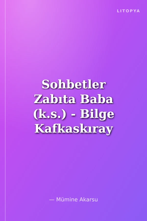 Sohbetler Zabıta Baba (k.s.) - Bilge Kafkaskıray