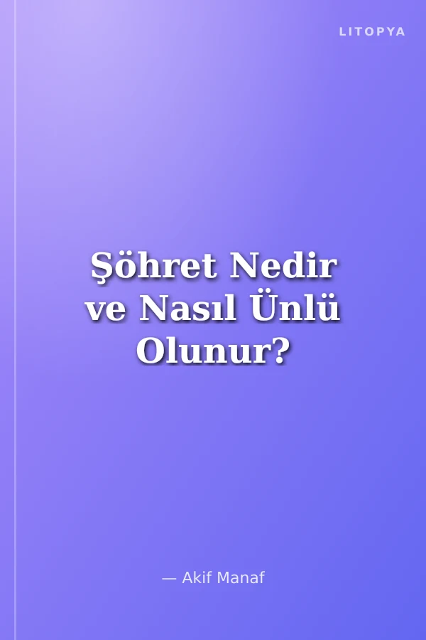 Şöhret Nedir ve Nasıl Ünlü Olunur?