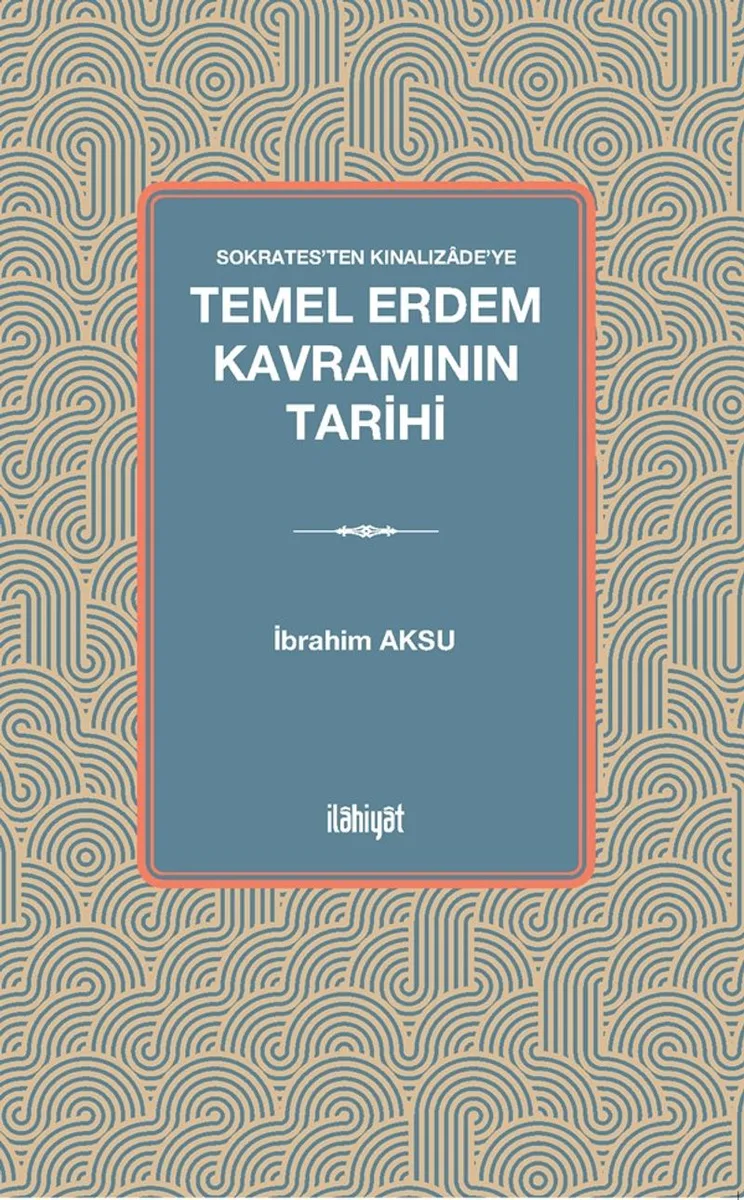 Sokrates'ten Kınalızade'ye Temel Erdem Kavramının Tarihi