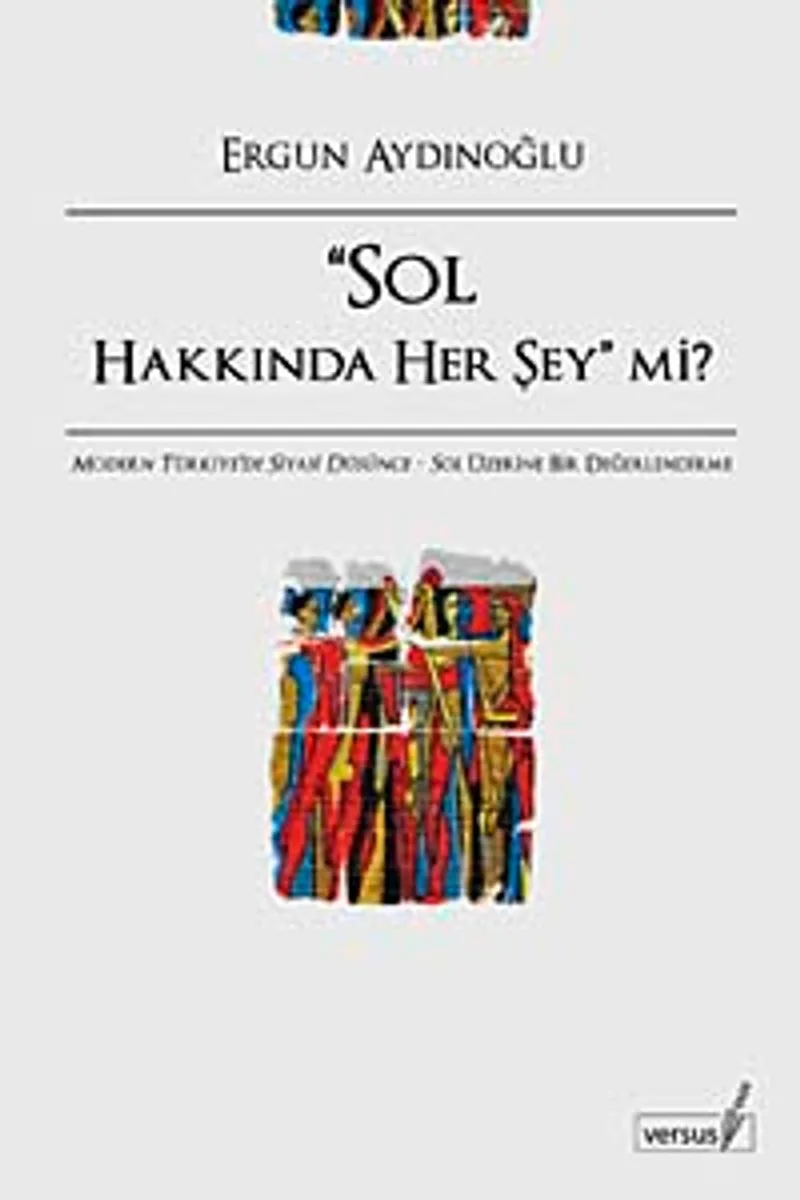 Sol Hakkında Her Şey mi? Modern Türkiye'de Siyasi Düşünce Sol Üzerine Bir Değerlendirme