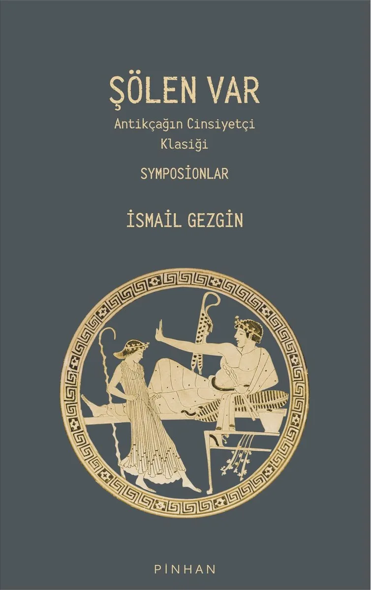 Şölen Var Antikçağın Cinsiyetçi Klasiği Symposionlar