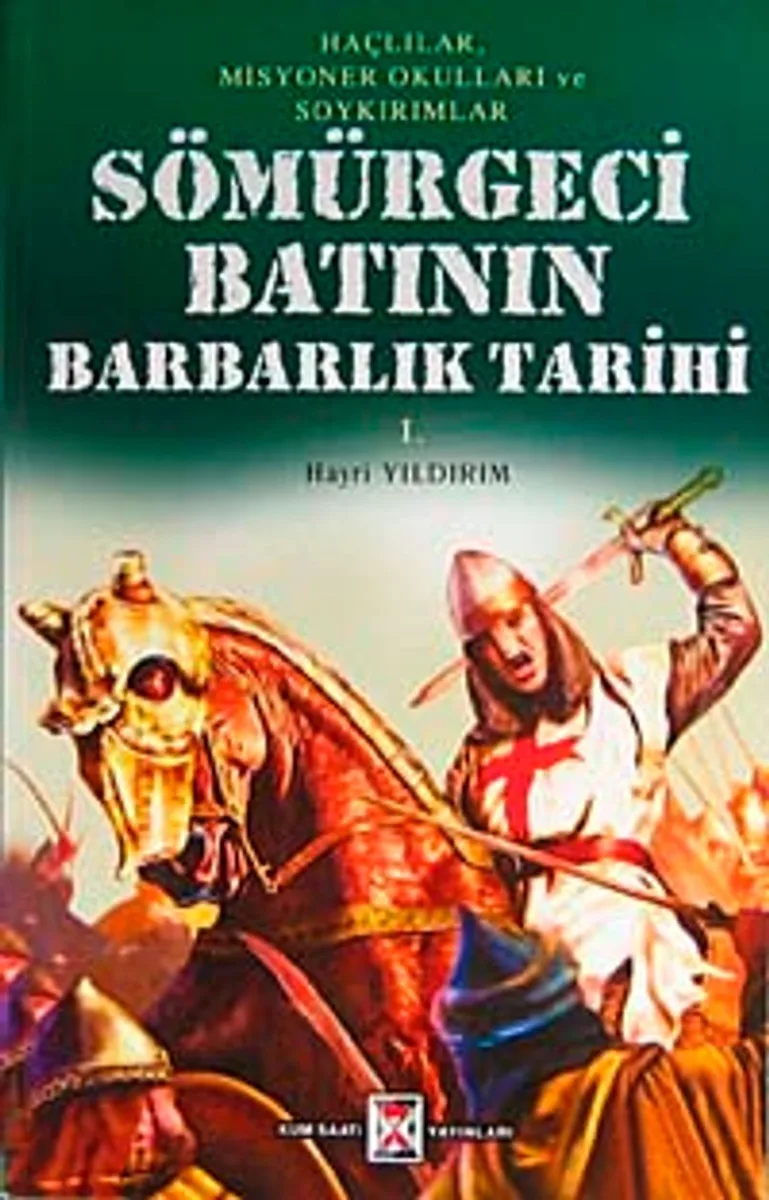 Sömürgeci Batının Barbarlık Tarihi Haçlılar Misyoner Okulları ve Soykırımlar (1. Kitap)