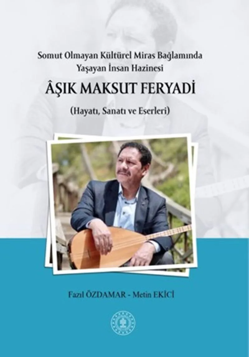 Somut Olmayan Kültürel Miras Bağlamında Yaşayan İnsan Hazinesi &Acirc;şik Maksut Feryadi (Hayatı, Sanatı ve Eserleri)