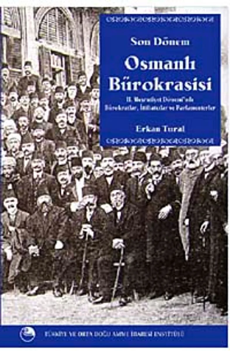 Son Dönem Osmanlı Bürokrasisi II. Meşrutiyet Döneminde Bürokratlar, İttihatçılar ve Parlamenterler