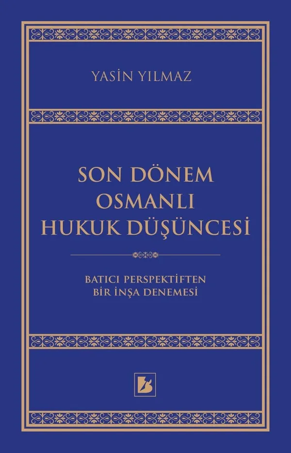 Son Dönem Osmanlı Hukuk Düşüncesi Batıcı Perspektiften Bir İnşa Denemesi