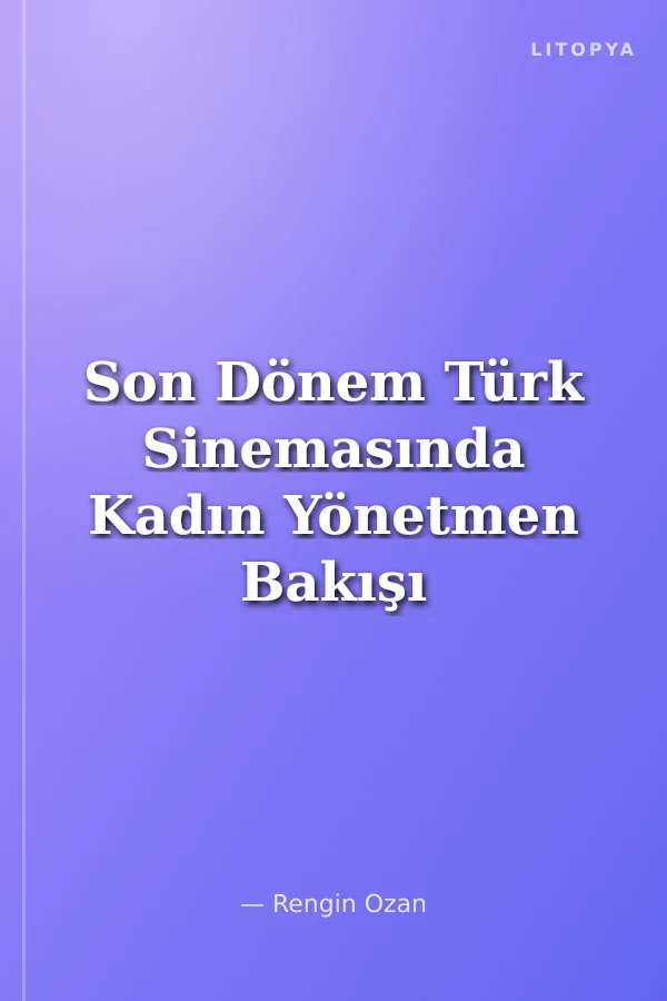 Son Dönem Türk Sinemasında Kadın Yönetmen Bakışı