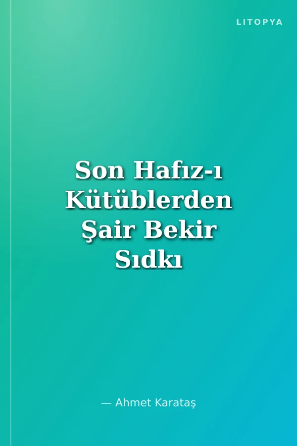Son Hafız-ı Kütüblerden Şair Bekir Sıdkı Sencer