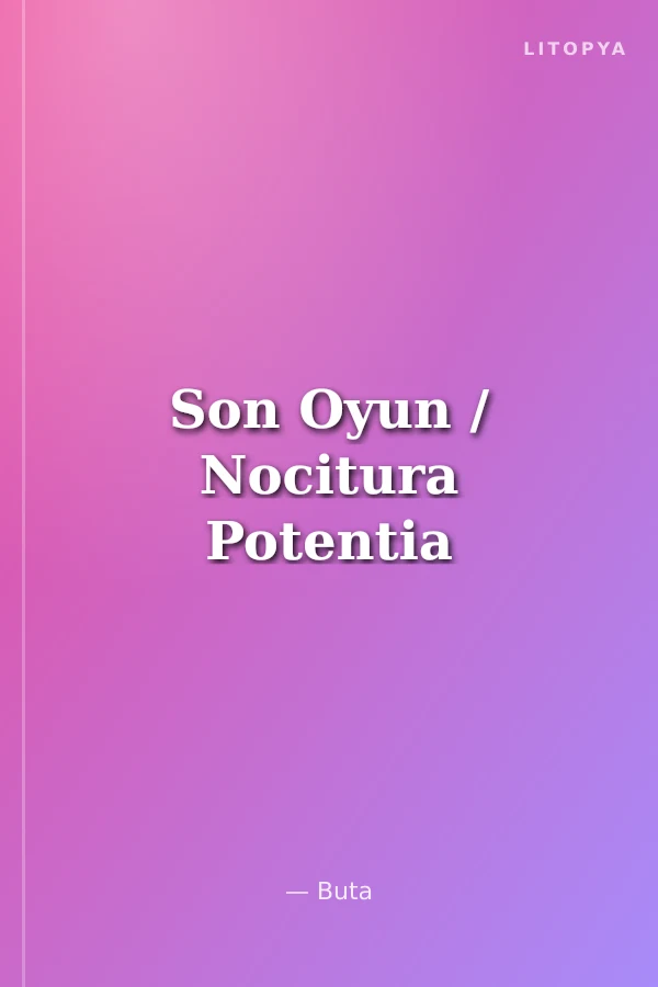 Son Oyun / Nocitura Potentia