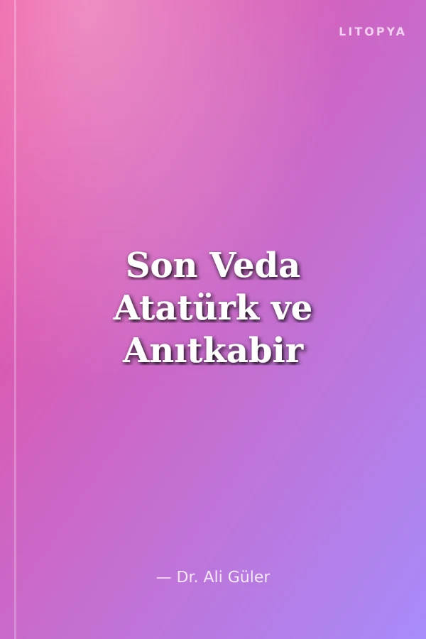 Son Veda Atatürk ve Anıtkabir