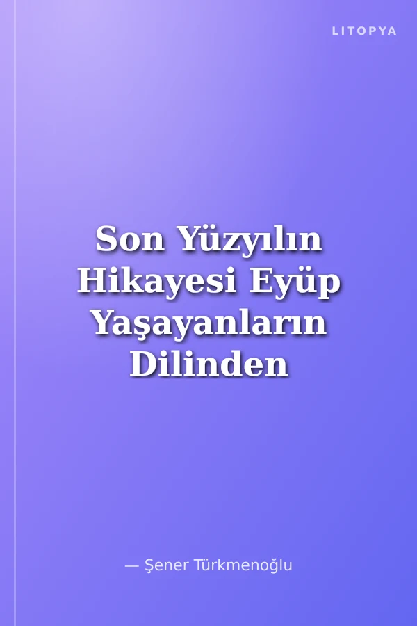 Son Yüzyılın Hikayesi Eyüp Yaşayanların Dilinden