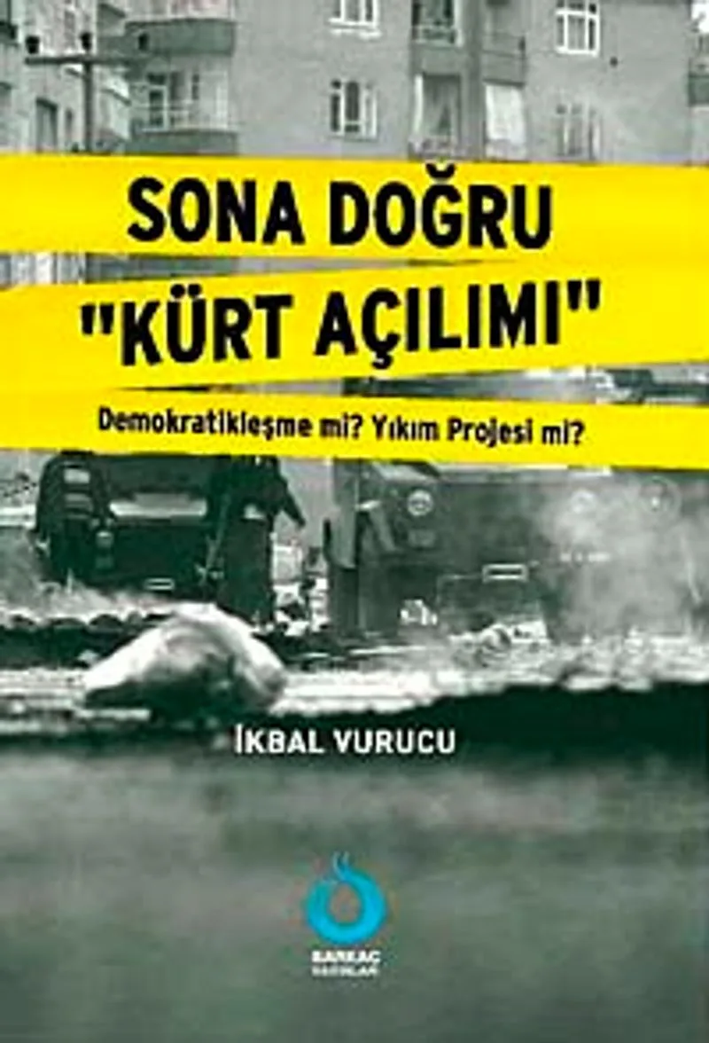 Sona Doğru Kürt Açılımı Demokratikleşme mi? Yıkım Projesi mi?