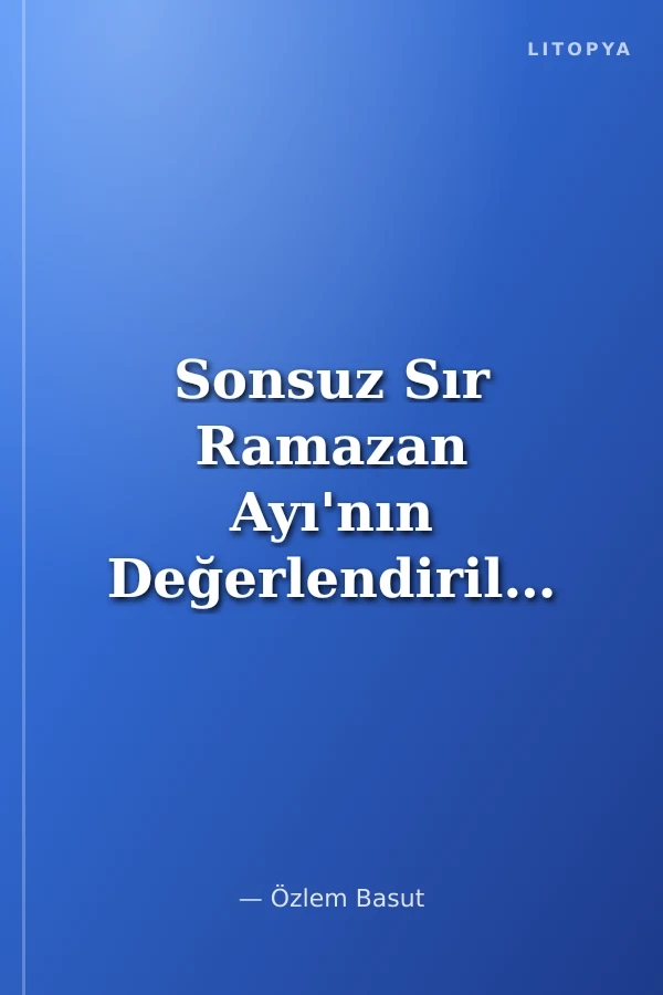 Sonsuz Sır Ramazan Ayı'nın Değerlendirilmesi Ve İftar Sahur Hikayeleri