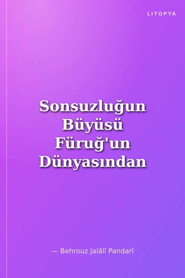 Sonsuzluğun Büyüsü Füruğ'un Dünyasından Yazılar Ve Anılar