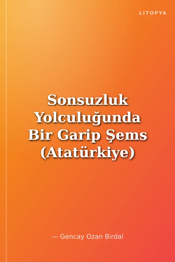 Sonsuzluk Yolculuğunda Bir Garip Şems (Atatürkiye)