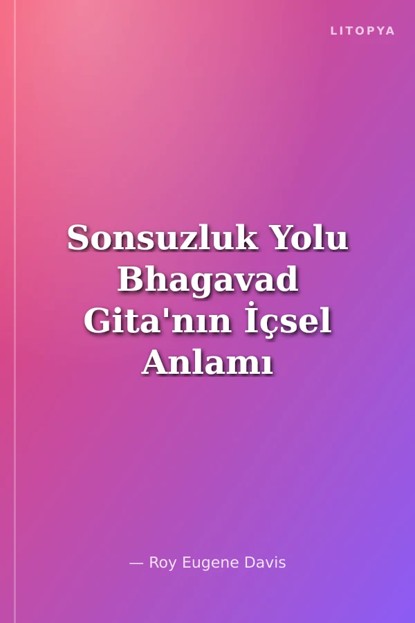 Sonsuzluk Yolu Bhagavad Gita'nın İçsel Anlamı