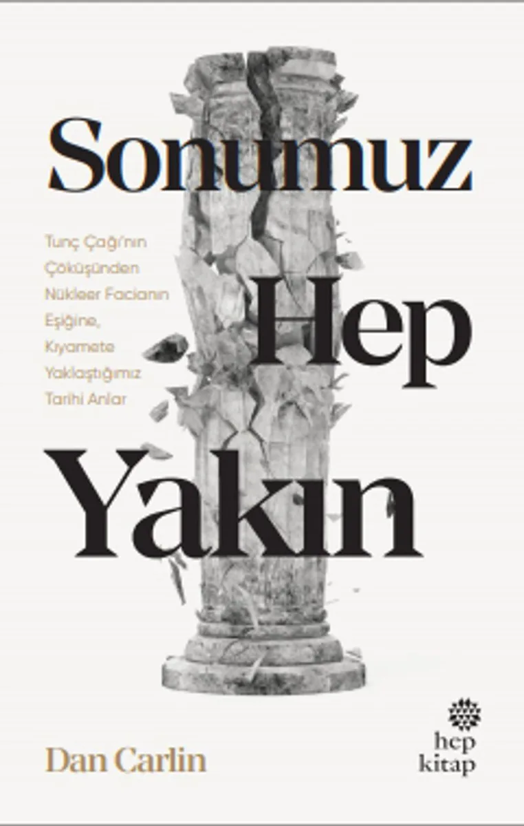 Sonumuz Hep Yakın Tunç Çağı'nın Çöküşünden Nükleer Facianın Eşiğine, Kıyamete Yaklaştığımız Tarihi Anlar