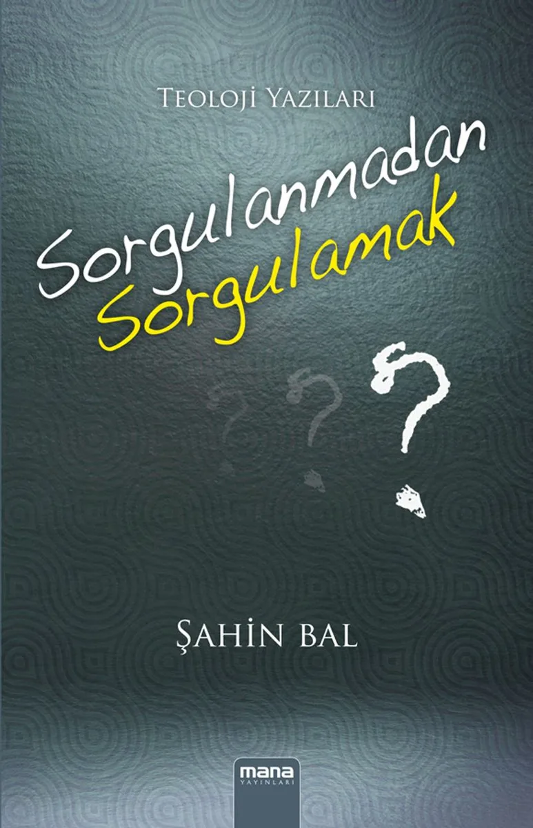Sorgulanmadan Sorgulamak Teoloji Yazıları