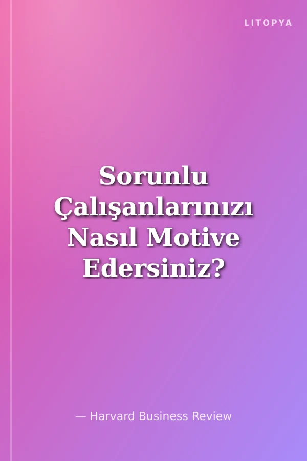 Sorunlu Çalışanlarınızı Nasıl Motive Edersiniz?
