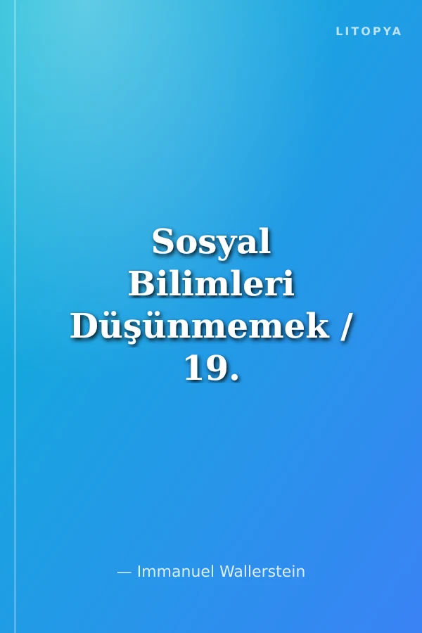 Sosyal Bilimleri Düşünmemek / 19. Yüzyıl Paradigmasının Sınırları