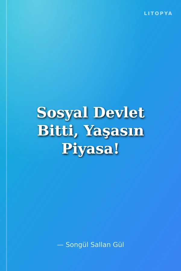 Sosyal Devlet Bitti, Yaşasın Piyasa!