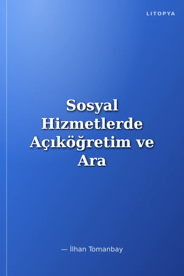 Sosyal Hizmetlerde Açıköğretim ve Ara Elemanlar - Sosyal Çalışma ve Sosyal Teknikerlik