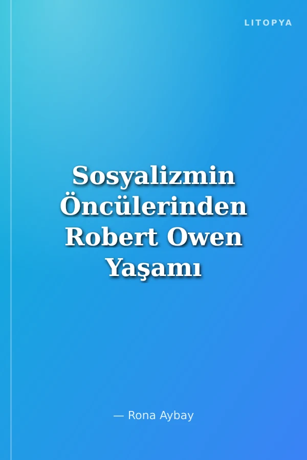 Sosyalizmin Öncülerinden Robert Owen Yaşamı Eylemi ve Öğretisi