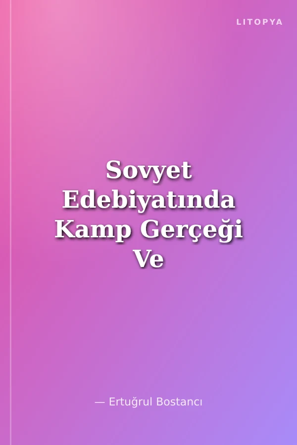 Sovyet Edebiyatında Kamp Gerçeği Ve Kolıma