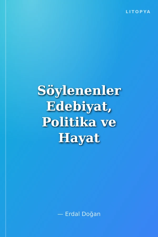 Söylenenler Edebiyat, Politika ve Hayat Üzerine