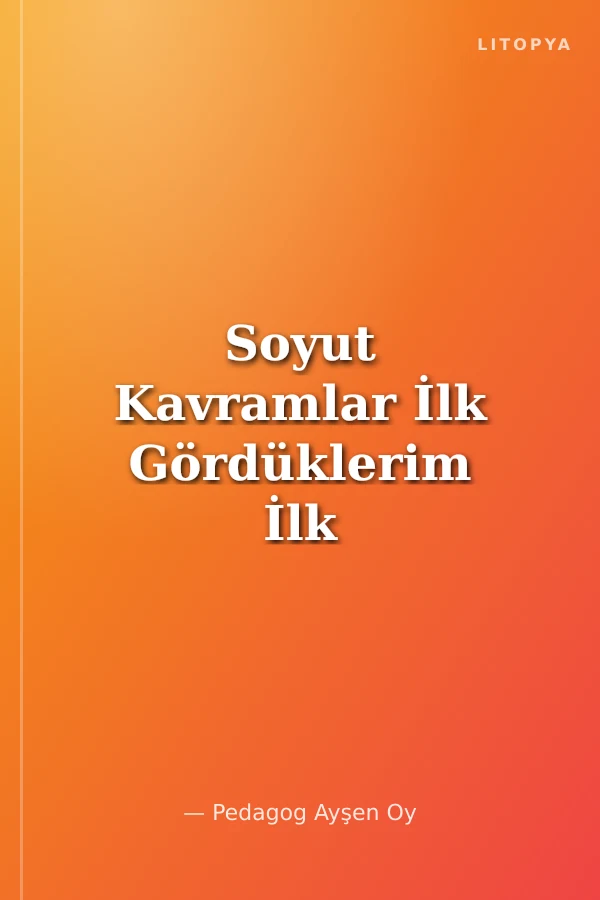 Soyut Kavramlar İlk Gördüklerim İlk Sözcüklerim 6