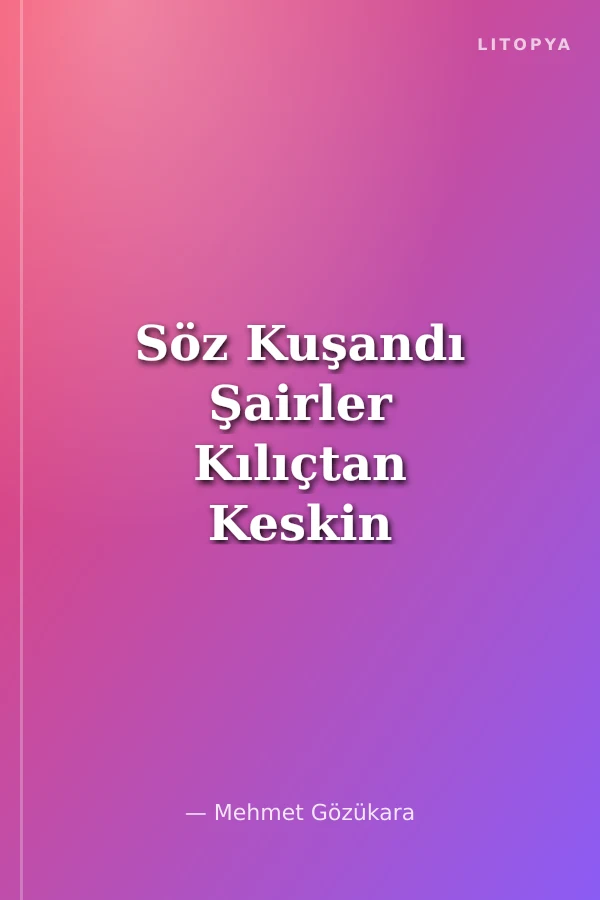 Söz Kuşandı Şairler Kılıçtan Keskin Atışmalar