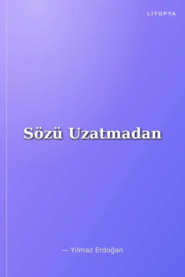 Sözü Uzatmadan