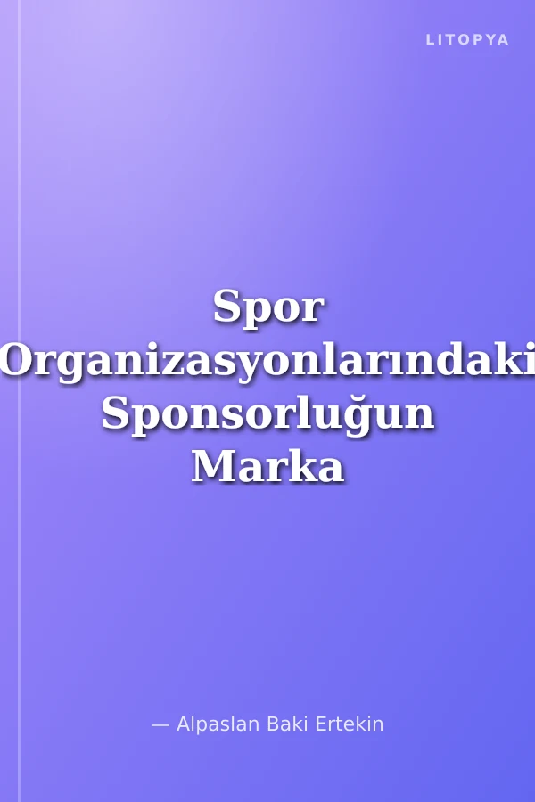 Spor Organizasyonlarındaki Sponsorluğun Marka Değeri Üzerindeki Etkisi
