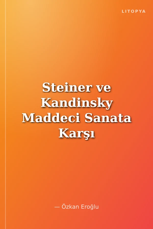 Steiner ve Kandinsky Maddeci Sanata Karşı