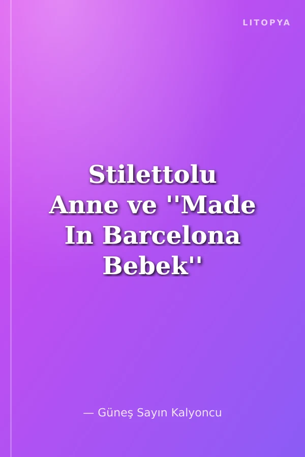 Stilettolu Anne ve ''Made In Barcelona Bebek''