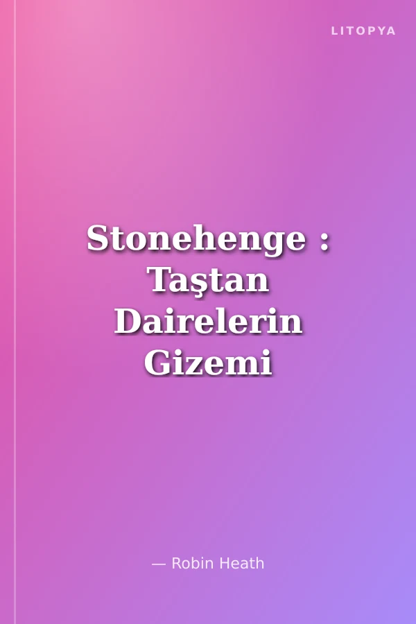 Stonehenge : Taştan Dairelerin Gizemi