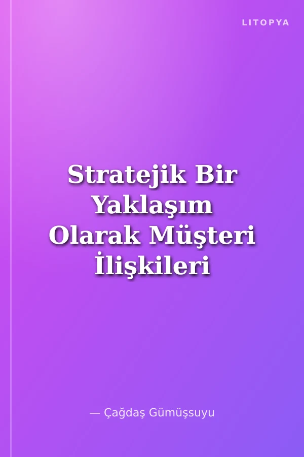Stratejik Bir Yaklaşım Olarak Müşteri İlişkileri Yönetimi