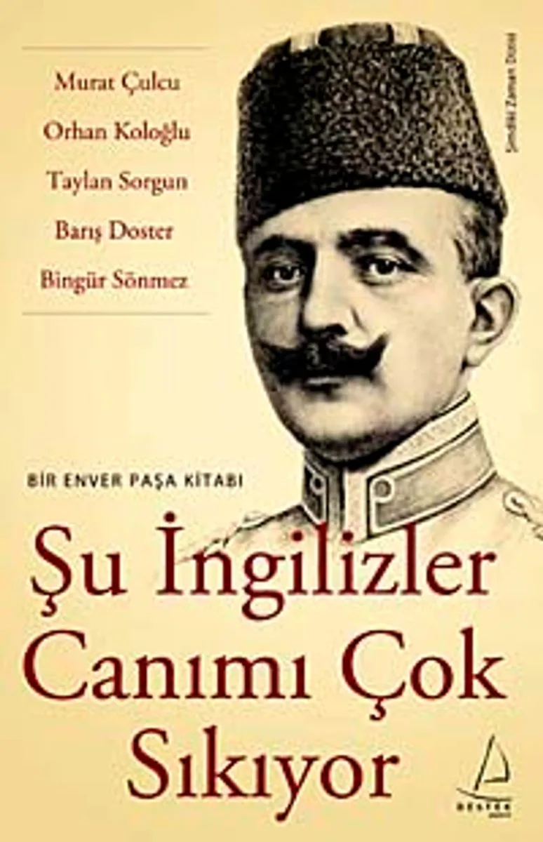 Şu İngilizler Canımı Çok Sıkıyor Bir Enver Paşa Kitabı