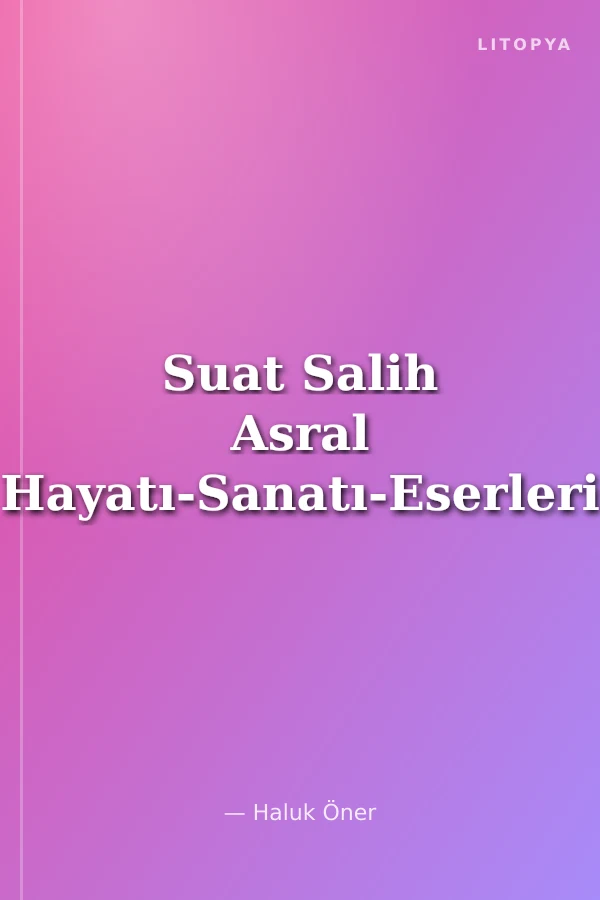 Suat Salih Asral Hayatı-Sanatı-Eserleri