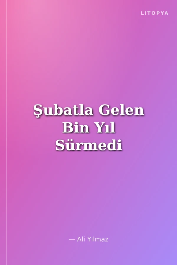 Şubatla Gelen Bin Yıl Sürmedi
